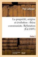 La propriété, origine et évolution : thèse communiste. Réfutation. Partie 2