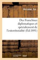 Des Franchises diplomatiques et spécialement de l'exterritorialité, étude de droit international et de législation comparée