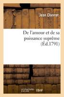 De l'amour et de sa puissance suprême ou Développement de ses oeuvres dans la nature et nos coeurs, pour servir de suite et de complément à son Épître à l'humanité et au Manuel des citoyens