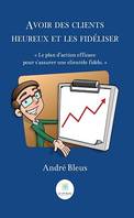 Avoir des clients heureux et les fidéliser, Le plan d'action efficace pour s'assurer une clientèle fidèle