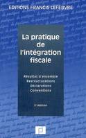 La pratique de l'intégration fiscale, résultat d'ensemble, restructurations, déclarations, conventions