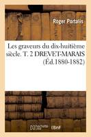 Les graveurs du dix-huitième siècle. T. 2 DREVET-MARAIS (Éd.1880-1882)