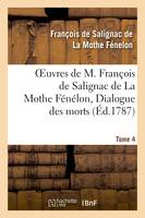 Oeuvres de M. François de Salignac de La Mothe Fénélon, Tome 4. Dialogue des morts