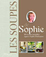 La collection de Sophie, Sophie Les Soupes de Sophie, 80 recettes inratables signées Sophie Dudemaine