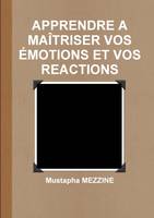 APPRENDRE A MAÎTRISER VOS ÉMOTIONS ET VOS REACTIONS