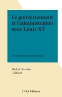 Le gouvernement et l'administration sous Louis XV, Dictionnaire biographique