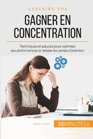 Gagner en concentration, Techniques et astuces pour optimiser ses performances et réduire les pertes d'attention