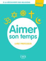 A la découverte des religions - Aimer son temps - 6e - Professeur