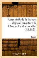 Fastes civils de la France, depuis l'ouverture de l'Assemblée des notables. Tome 2