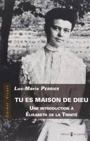 Tu es maison de Dieu, Introduction à Elizabeth de la Trinité, Une introduction à Élisabeth de la Trinité