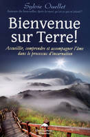 Bienvenue sur Terre ! Accueillir, comprendre et accompagner l'âme..., accueillir, comprendre et accompagner l'âme dans les étapes de l'incarnation