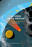 Fiction française La Trilogie baryonique 3 : Le Dôme de la méduse