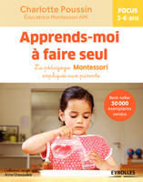 Apprends-moi à faire seul , La pédagogie Montessori expliquée aux parents