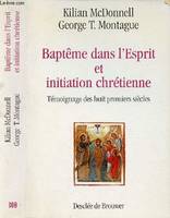 BAPTEME DANS L'ESPRIT ET INITIATION CHRETIENNE / Témoignage du nouveau testament, Feu et puissance, Oeuvre de miséricorde, Le feu de Pentecôte, Corps et roc spirituels, L'eau vive ..., témoignage des huit premiers siècles