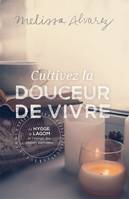 Cultivez la douceur de vivre - Le Hygge, le Lagom et l'énergie des plaisirs quotidiens