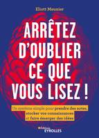 Arrêtez d'oublier ce que vous lisez !, Un système simple pour prendre des notes, stocker vos connaissances et faire émerger des idées