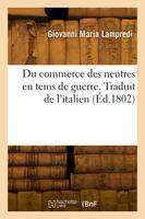 Du commerce des neutres en tems de guerre. Traduit de l'italien