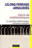 Cours de mathématiques., 4, Équations différentielles, intégrales multiples