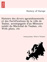 Histoire des divers agrandissements et des fortifications de la ville de Toulon, accompagne e d'u...