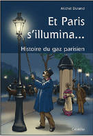 Et Paris s'illumina... / histoire du gaz parisien