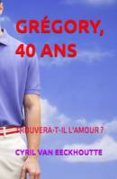 GRÉGORY, 40 ANS, TROUVERA-T-IL L'AMOUR ?