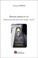 Devenez experts en vin, Dictionnaire du bien boire et bien manger – Tome III