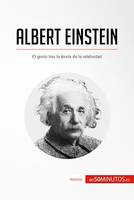 Albert Einstein, El genio tras la teoría de la relatividad