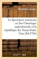 Le Spectateur américain ou Remarques générales sur l'Amérique septentrionale et sur la république, des Treize-Etats-Unis. Suivi de Recherches philosophiques sur la découverte du Nouveau-Monde