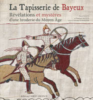 La tapisserie de Bayeux, révélations et mystères d'une broderie du Moyen âge