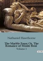 The Marble Faun; Or, The Romance of Monte Beni, Volume 1