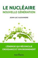 Le nucléaire nouvelle génération, L'énergie qui réconcilie croissance et environnement