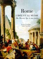 Rome l'idée et le mythe du Moyen Age à nos jours, du Moyen âge à nos jours