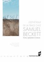 L'esthétique de la trace chez Samuel Beckett, Écriture, représentation et mémoire
