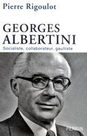 Georges Albertini, 1911-1983 socialiste, collaborateur, gaulliste, socialiste, collaborateur, gaulliste