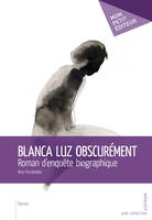 Blanc Luz obscurément, Roman d'enquête biographique