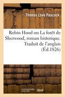 Robin Hood ou La forêt de Sherwood, roman historique par l'auteur d'Headlong Hall, Traduit de l'anglais