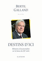 DESTINS D'ICI, Mémoires d'un journaliste sur la Suisse du XXe siècle