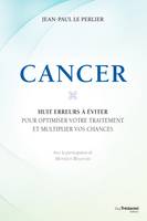 Cancer, les huit erreurs à éviter pour optimiser votre traitement et multiplier vos chances