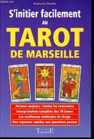 S'initier facilement au tarot de Marseille - guide pratique, initiation, divination, interprétation, techniques de tirages, guide pratique, initiation, divination, interprétation, techniques de tirages