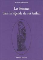 La geste des Bretons., 3, Les femmes dans la légende du Roi Arthur