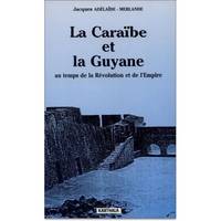 CARAIBE ET LA GUYANE AU TEMPS DE LA REVOLUTION ET DE L'EMPIRE, 1789-1804