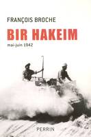 Bir Hakeim, ir Hakeim : mai-juin 1942 : la bataille qui réveilla les Français