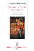 Quand la ville se défait. Quelle politique face à la crise des banlieues?, quelle politique face à la crise des banlieues ?