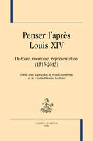 Penser l'après Louis XIV - histoire, mémoire, représentation, 1715-2015