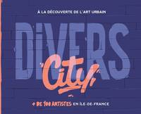 Divers city / + de 100 artistes en Ile-de-France : à la découverte de l'art urbain, à la découverte de l'art urbain. + de 100 artistes en Île-de-France