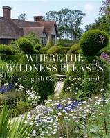 Where the Wildness Pleases : The English Garden Celebrated /anglais