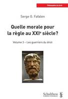 Quelle morale pour la règle au XXIe Siècle ? Volume 3, Les guerriers du droit