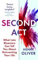 Second Act, What Late Bloomers Can Tell You About Success and Reinventing Your Life