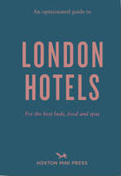 AN OPINIATED GUIDE TO LONDON HOTELS