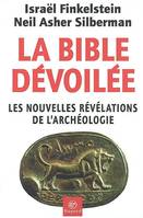 La Bible dévoilée : Les Nouvelles révélations de l'archéologie, les nouvelles révélations de l'archéologie